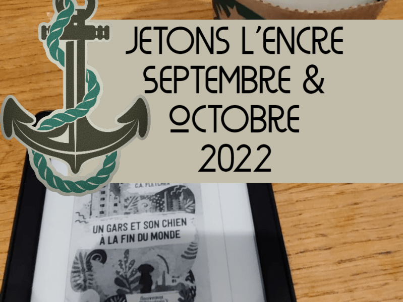 Jetons l&rsquo;encre ! Septembre & Octobre 2022  [Récap&rsquo; #12 &&nbsp;13]